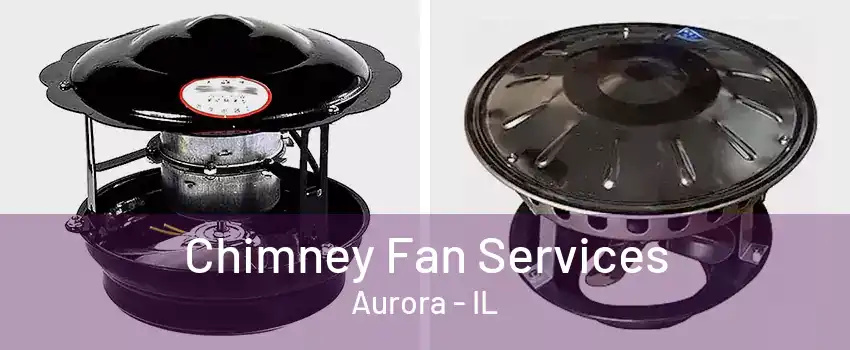 Chimney Fan Services Aurora - IL