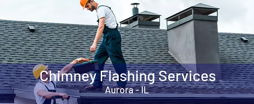 Chimney Flashing Services Aurora - IL