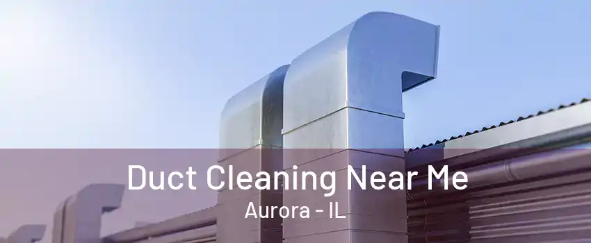 Duct Cleaning Near Me Aurora - IL