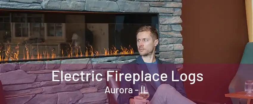 Electric Fireplace Logs Aurora - IL