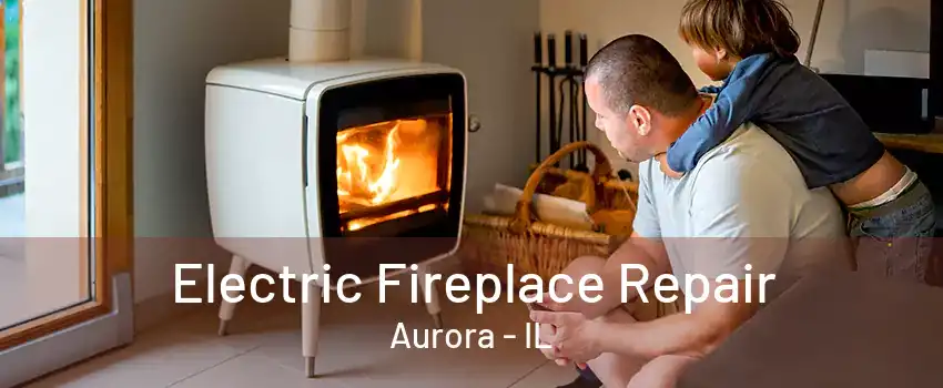 Electric Fireplace Repair Aurora - IL