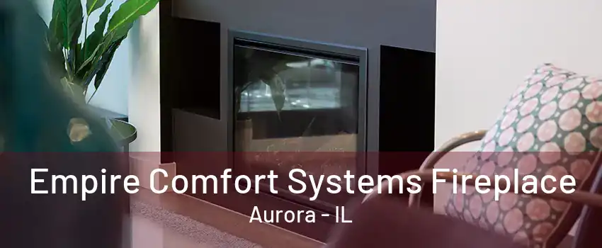 Empire Comfort Systems Fireplace Aurora - IL