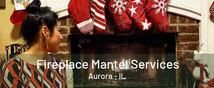 Fireplace Mantel Services Aurora - IL