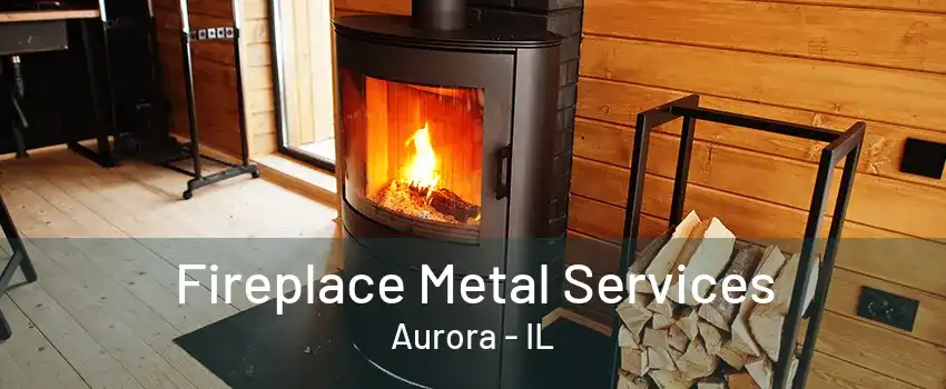 Fireplace Metal Services Aurora - IL