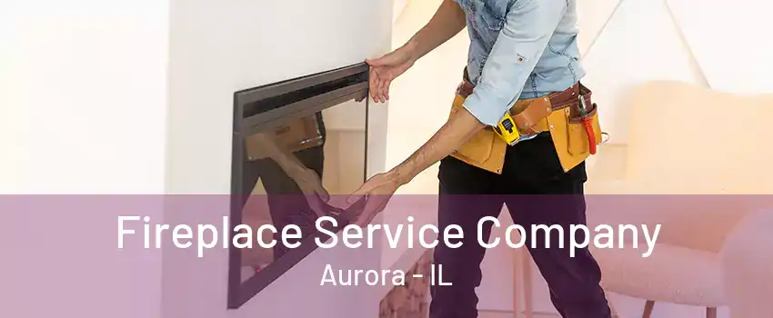 Fireplace Service Company Aurora - IL