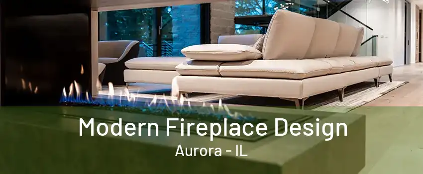 Modern Fireplace Design Aurora - IL