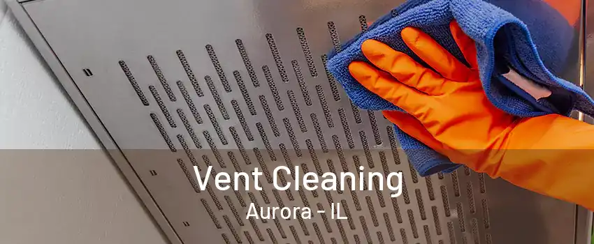 Vent Cleaning Aurora - IL