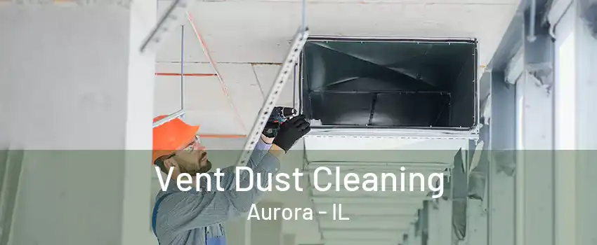 Vent Dust Cleaning Aurora - IL