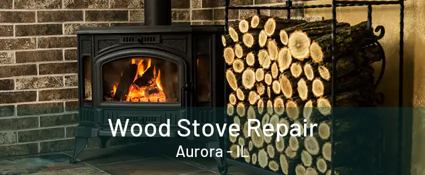 Wood Stove Repair Aurora - IL